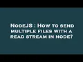 NodeJS How to send multiple files with a read stream in node