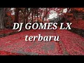 Lagu Dj gomes LX,  terbaru 2019