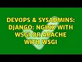 DevOps SysAdmins Django Nginx with WSGI or Apache with WSGI 3 Solutions