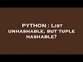 PYTHON List unhashable but tuple hashable