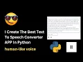 I Create The Best Text To Speech Converter APP human-like voice Using Python