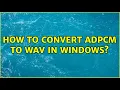 How to convert ADPCM to wav in Windows
