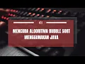 Mencoba Algoritma Bubble Sort Menggunakan Java