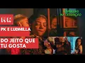 PK e Ludmilla - Do Jeito Que Tu Gosta