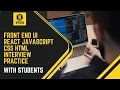 Front End UI React JavaScript CSS HTML Interview Practice with students