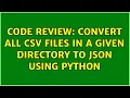 Code Review Convert all CSV files in a given directory to JSON using Python 3 Solutions