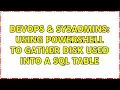 DevOps SysAdmins Using powershell to gather disk used into a sql table 2 Solutions