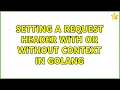 Setting a request header with or without Context in Golang