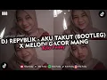 Download Lagu DJ REPVBLIK - AKU TAKUT (BOOTLEG) X MELODI GACOR MANG VIRAL TIKTOK 2024