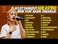 Lagu PLAYLIST DANGDUT ADE ASTRID BIKIN HARI MAKIN SEMANGAT | ORAY WELANG, ALIM BOBOGOHAN, MAWAR BODAS