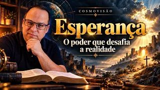 COSMOVISÃO: Esperança, o poder que desafia e invade a realidade — Felipe Seabra