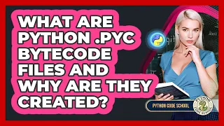What Are Python pyc Bytecode Files And Why Are They Created - Python Code School