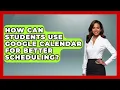 How Can Students Use Google Calendar For Better Scheduling - The Time Management Pro