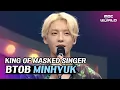 C C BTOB Minhyuk is back MINHYUK singing in King of Masked Singer