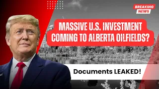 Massive U S Investment Coming To Alberta Oilfields Documents LEAKED 