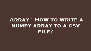 Array How to write a numpy array to a csv file