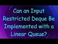 Can an Input Restricted Deque Be Implemented with a Linear Queue