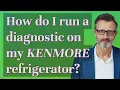 How do I run a diagnostic on my Kenmore refrigerator