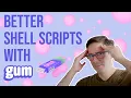 Write beautiful shell scripts with Gum Terminal Velocity 4