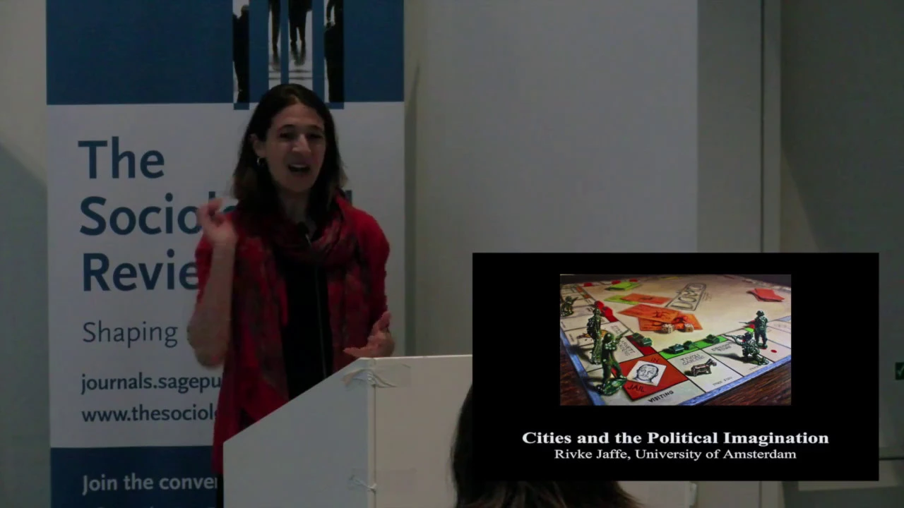 Sociological Review Annual Lecture 2017: Cities and the Political Imagination | Rivke Jaffe