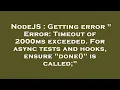 NodeJS Getting error Error Timeout of 2000ms exceeded For async tests and hooks ensure done