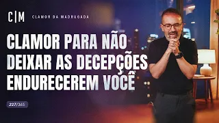 CLAMOR PARA NÃO DEIXAR AS DECEPÇÕES ENDURECEREM VOCÊ | CM