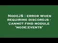 NodeJS error when requiring discordjs - cannot find module node events
