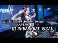 Lagu DJ BREAKBEAT VIRAL 2026 JAUH KO PERGI X JANGAN TUNGGU LAMA LAMA