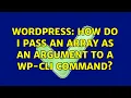 Wordpress How do I pass an array as an argument to a WP-CLI command 2 Solutions