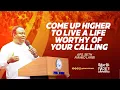 Come Up Higher to Live a Life Worthy of Your Calling | Aps. Seth Fianko Larbi