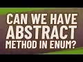 Can we have abstract method in enum