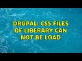 Drupal Css files of liberary can not be load