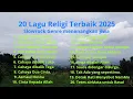 Lagu 20 Lagu Religi Terbaik 2025 | Slow Rock Islami Penyejuk Hati \u0026 Penenangkan Jiwa