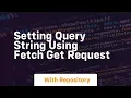 setting query string using fetch get request