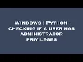 Windows Python - checking if a user has administrator privileges