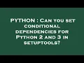 PYTHON Can you set conditional dependencies for Python 2 and 3 in setuptools