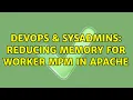 DevOps SysAdmins Reducing memory for worker MPM in Apache