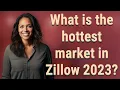 What is the hottest market in Zillow 2023