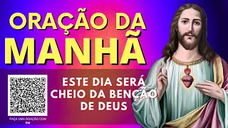 ORAÇÃO DA MANHÃ = ESTE DIA SERÁ CHEIO DA BENÇÃO DE DEUS