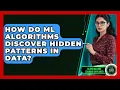 How Do ML Algorithms Discover Hidden Patterns In Data - AI and Machine Learning Explained