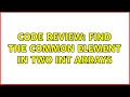 Code Review Find the common element in two int arrays 4 Solutions