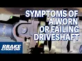 Symptoms Of A Worn Or Failing Driveshaft