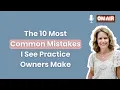 The 10 Most Common Mistakes I See Practice Owners Make