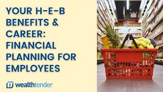 Your H-E-B Benefits Career Financial Planning for Employees and Executives