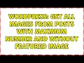 Wordpress Get all images from posts with maximum number and without featured image