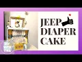 JEEP DIAPER CAKE DIY TUTORIAL How to make a jeep diaper cake