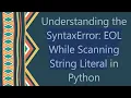 Understanding the SyntaxError EOL While Scanning String Literal in Python