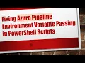 Fixing Azure Pipeline Environment Variable Passing in PowerShell Scripts
