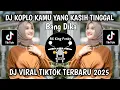 Download Lagu DJ KAMU YANG KASIH TINGGAL || KASIH TINGGALKAN BANG DIKA VERSI KOPLO VIRAL TIKTOK TERBARU 2025