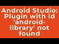 Android Studio Plugin with id android-library not found